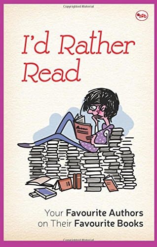 I'd Rather Read: Your Favourite Authors on their Favourite Books