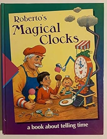 Roberto's Magical Clocks- A Book Roberto's Magical Clocks- A Book About Telling Time ETL (Time-Life Early Learning Program)About Telling Time ETL (Time-Life Early Learning Program)