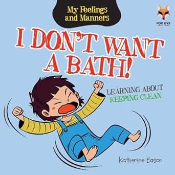 I Don't Want A Bath- Learning About Keeping Clean (My Feelings and Manners Library)