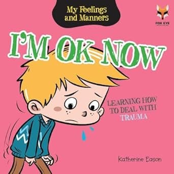 I'm Ok Now- Learning How To Deal With Trauma (My Feelings And Manners Library)