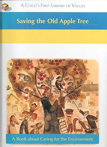 Saving the Old Apple Tree (A Childs First Library of Values)