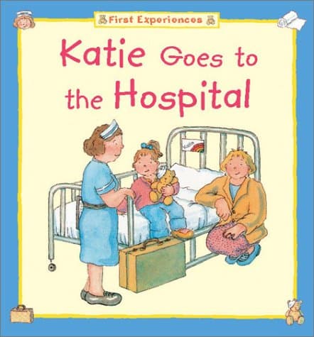 Katie Goes to the Hospital (First Experiences)