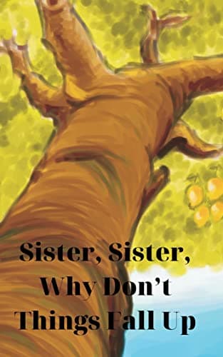 Sister, Sister, Why DonT Things Fall Up!!