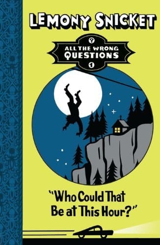 Who Could That Be at This Hour? (All the Wrong Questions) by Lemony Snicket