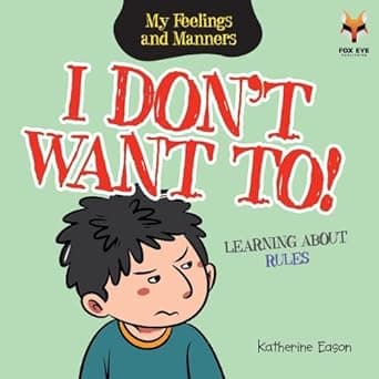 I Don't Want To- Learning About Rules (My Feelings and Manners Library)