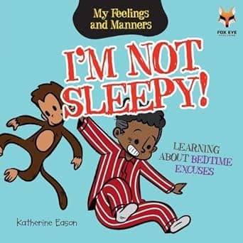 I'm Not Sleepy- Learning About Bedtime Excuses (My Feelings And Manners Library)