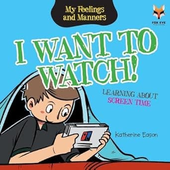I Want To Watch- Learning About Screen Time (My Feelings and Manners Library)
