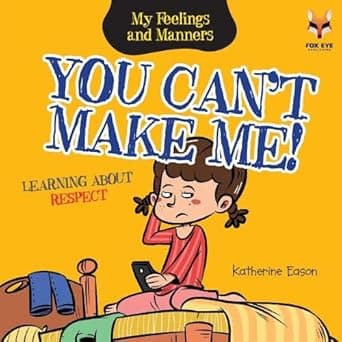 You Can't Make Me- Learning About Respect (My Feelings and Manners Library)